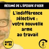 Happy Work - Management & bien-être au travail - Résumé — L'indifférence sélective : votre nouvelle arme au travail