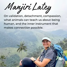 Episode 46: Caring for the Instrument that makes Animal Communication Possible with Manjiri Latey