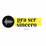 Pra Ser Sincero Podcast