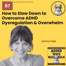 WS87 How to Slow Down to Overcome ADHD Dysregulation and Overwhelm with Jenna Free