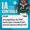297: Armageddon do PHP, Anthropic Claude Duet, Gemini detona Minecraft