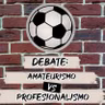Amateurismo vs profesionalismo - Debate #28
