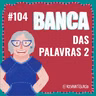 #104 Banca das Palavras 2