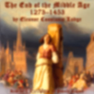 End of the Middle Age: 1273-1453, The by Eleanor Constance Lodge (1869 - 1936)