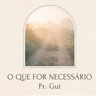 O que for Necessário - Pr. Guilherme Simões