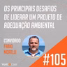 #105 - Os principais desafios de liderar um projeto de adequação ambiental - Papo de Especialista