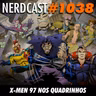 NerdCast 1038 - X-Men 97 nos Quadrinhos