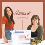 Seamwork Radio: Sewing and Creativity