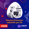 Lambda3 Podcast 495 - Desenvolvimento assistido por IA