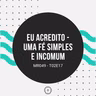 EU ACREDITO - UMA FÉ SIMPLES E INCOMUM - MR049 T02E17