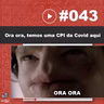 JNL #43 - Ora ora, temos uma cpi da covid aqui.