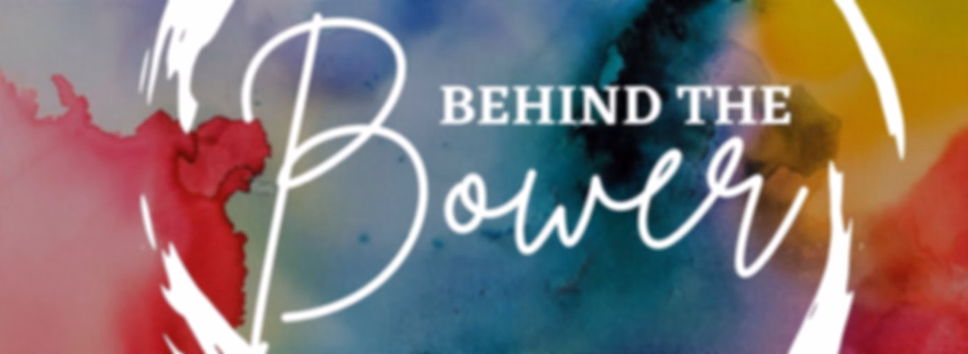 Behind the Bower