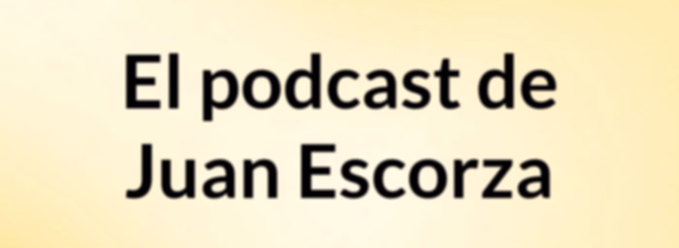 El podcast de Juan Escorza