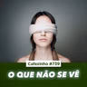 Cafezinho 739 - O que não se vê