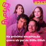 #243. Na próxima encarnação quero vir pai de Billie Eilish