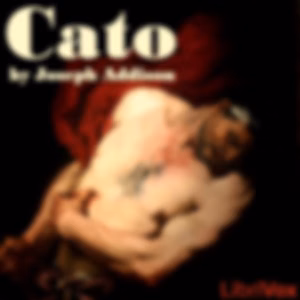 Cato by Joseph Addison (1672 - 1719)