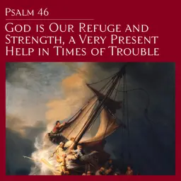 Psalm 46 — God is Our Refuge and Strength, a Very Present Help in Times of Trouble