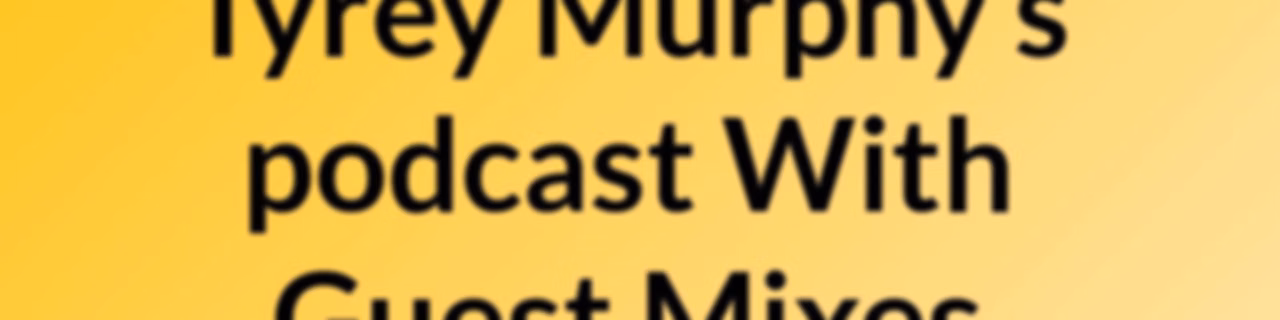 Tyrey Murphy's podcast With Guest Mixes