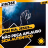NÃO PEÇA APLAUSO: SEJA AUTÊNTICO - Bom dia, Jesus! 218/365 (2026)