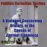 Dialogue Concerning Oratory, or the Causes of Corrupt Eloquence, A by Publius Cornelius Tacitus (56 - 117)