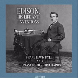Edison, His Life and Inventions by Frank Lewis Dyer (1870 - 1941) and  Thomas Commerford Martin (1856 - 1924)
