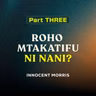 ROHO MTAKATIFU NI NANI? Part 3 - Innocent Morris