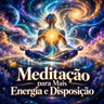 Meditação para Mais Energia e Disposição