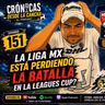 EPISODIO 151: ¿LA LIGA MX ESTÁ PERDIENDO LA BATALLA EN LA LEAGUES CUP?