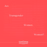 Are Transgender Women, Women? - SUMMER REPLAY