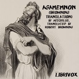 Agamemnon (Browning Translation) by Aeschylus (c. 525/524 - 456/455 BC)