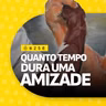 #258 | Quanto tempo dura uma amizade