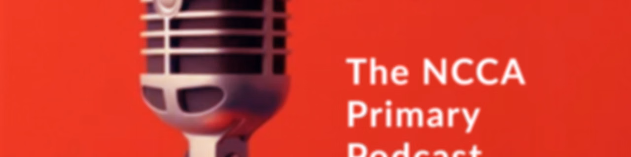 The NCCA Primary Podcast