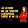 57. LAS 13 COSAS QUE LAS PERSONAS MENTALMENTE FUERTES NO HACEN