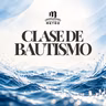 Clase de Bautismo | Iglesia Bíblica Metro