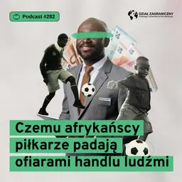 Czemu afrykańscy piłkarze padają ofiarami handlu ludźmi (Dział Zagraniczny Podcast#282)