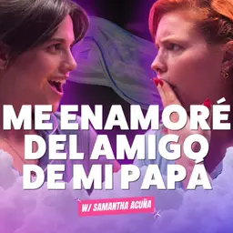 ¡Me ENAMORÉ del amigo DE MI PAPÁ! Ft. Samantha Acuña - T10E26