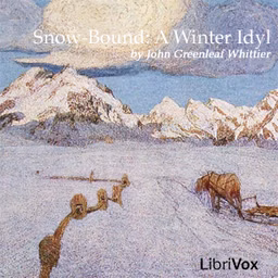 Snow-Bound: A Winter Idyl by John Greenleaf Whittier (1807 - 1892)