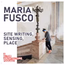 Maria Fusco: Site writing, sensing, place.