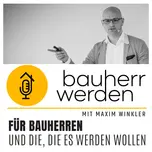 Bauherr werden - dein Podcast rund ums Bauen - Vermeide hohe Kosten, Baufehler und Pfusch am Bau und lerne hier die Grundlagen