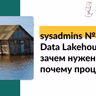 sysadmins №65. Data Lakehouse — зачем нужен и почему процветает?