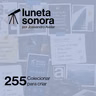 Luneta Sonora 255: Colecionar para criar