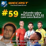 ⚽️Wecast 59⚽️ - Falando sobre PES 2022 e FIFA 22 com Loco Baltar