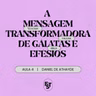 A MENSAGEM TRANSFORMADORA DE GÁLATAS E EFÉSIOS | Daniel de Athayde