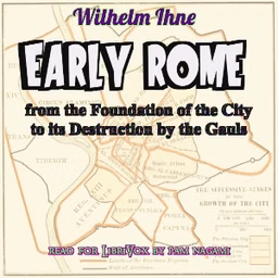 Early Rome, from the Foundation of the City to its Destruction by the Gauls by Wilhelm Ihne (1821 - 1902)
