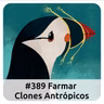 E389 Farmar Clones Antrópicos