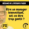 Happy Work - Management & bien-être au travail - Résumé — Être un manager bienveillant, est-ce être trop gentil ?