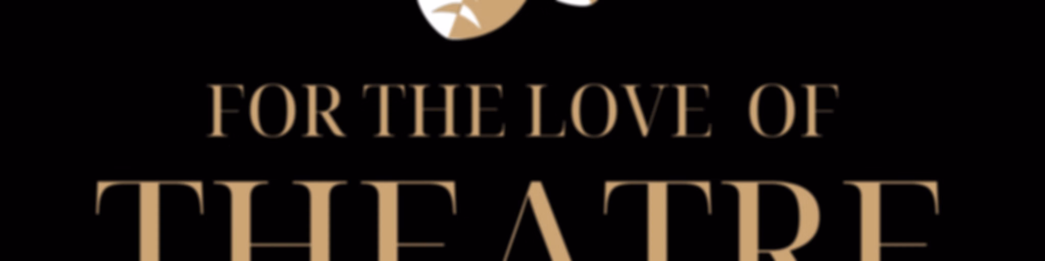 For the Love of Theatre