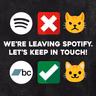 We're leaving Spotify. Let's keep in touch!