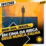 EM CIMA DA RISCA: DEUS NUNCA FALHA - Bom dia, Jesus! 197/365 (2026)