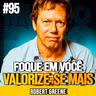 Robert Greene | FOQUE EM VOCÊ E APRENDA A SE VALORIZAR